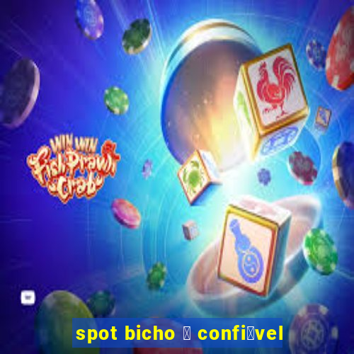 spot bicho 茅 confi谩vel