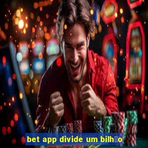 bet app divide um bilh茫o