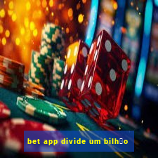 bet app divide um bilh茫o