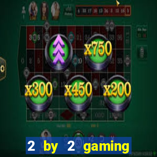 2 by 2 gaming online casinos