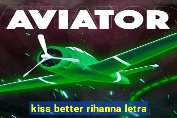 kiss better rihanna letra