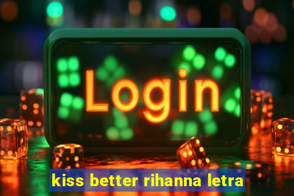 kiss better rihanna letra