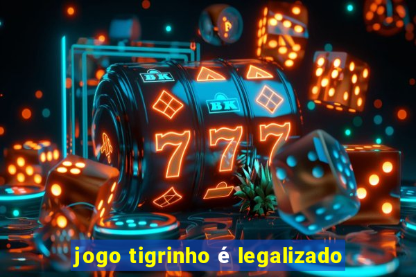 jogo tigrinho é legalizado