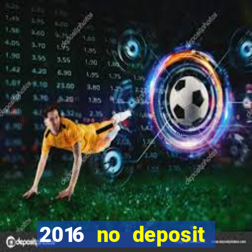 2016 no deposit casino bonus