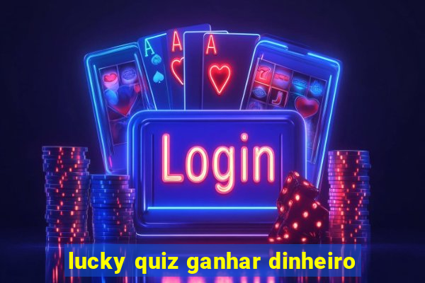 lucky quiz ganhar dinheiro