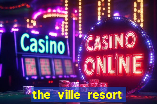 the ville resort and casino