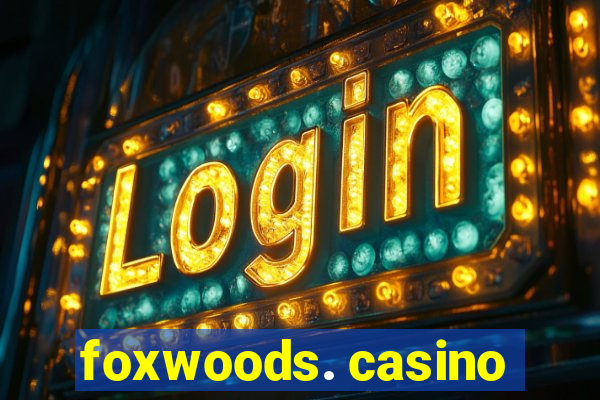 foxwoods. casino