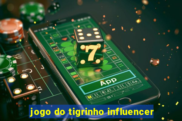 jogo do tigrinho influencer