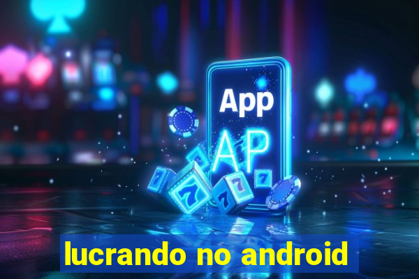 lucrando no android