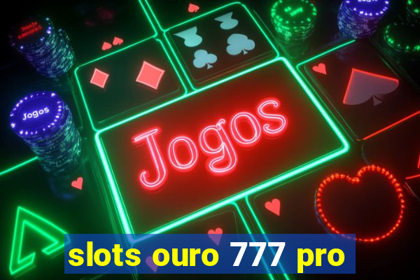 slots ouro 777 pro