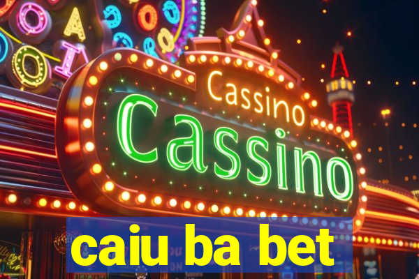 caiu ba bet