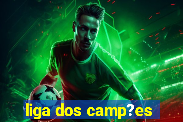 liga dos camp?es