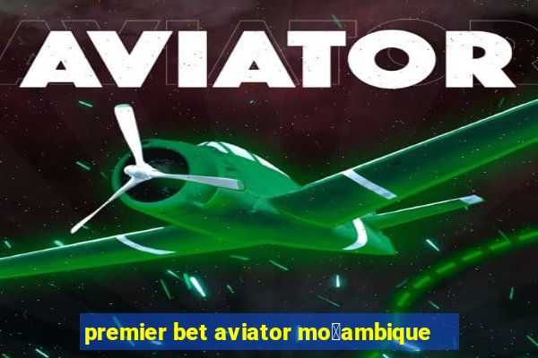 premier bet aviator mo莽ambique