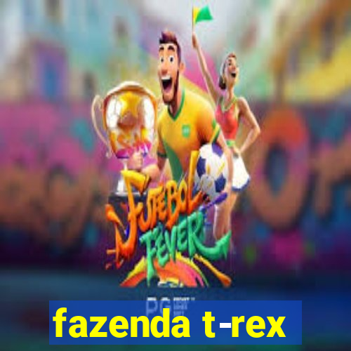 fazenda t-rex