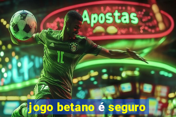 jogo betano é seguro