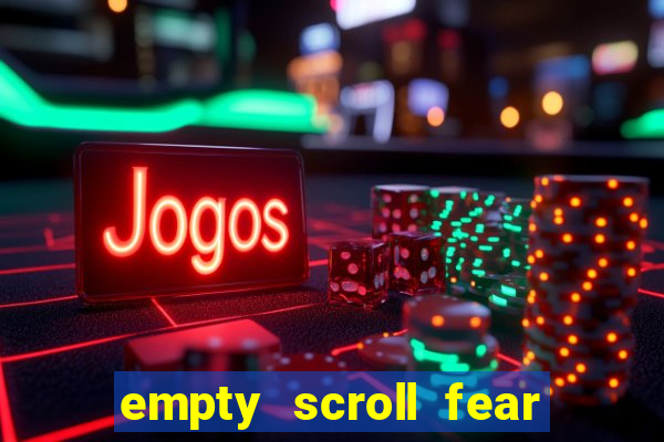 empty scroll fear and hunger best use