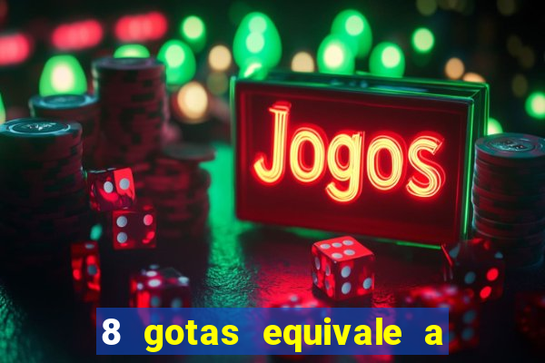 8 gotas equivale a quantos ml