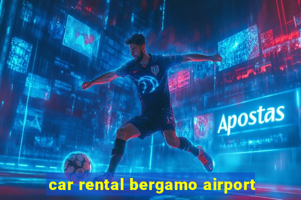 car rental bergamo airport