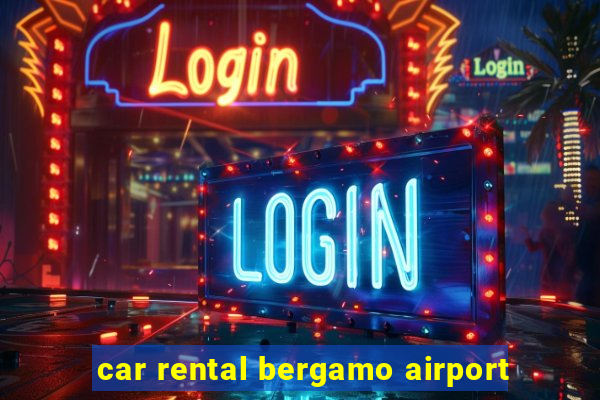 car rental bergamo airport