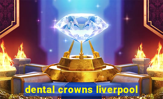 dental crowns liverpool