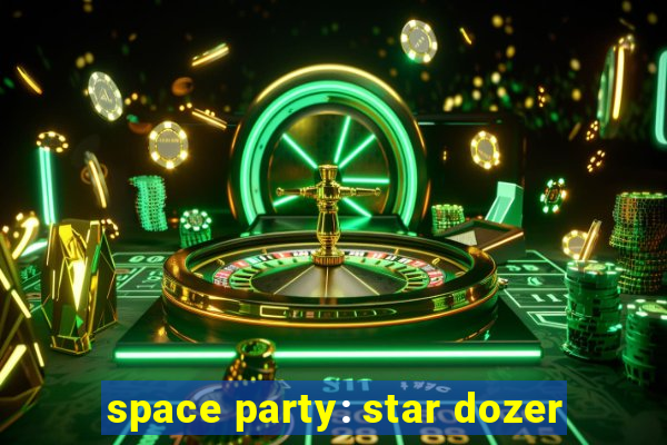 space party: star dozer