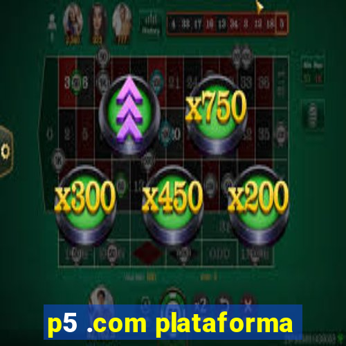 p5 .com plataforma