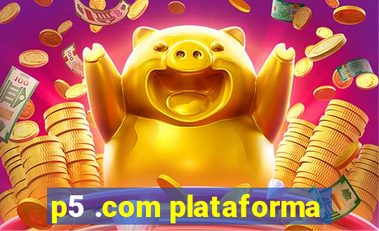 p5 .com plataforma