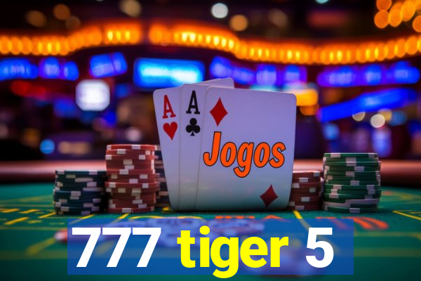 777 tiger 5