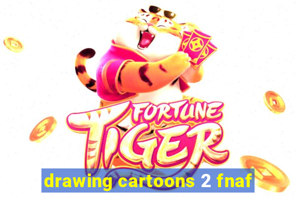 drawing cartoons 2 fnaf