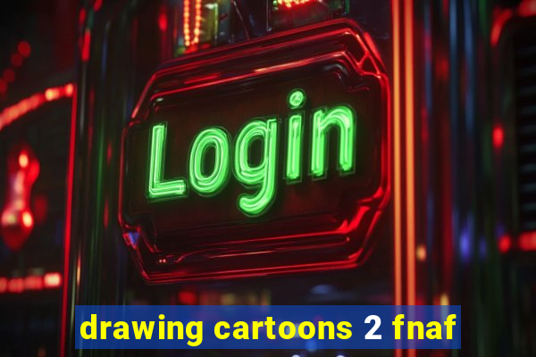 drawing cartoons 2 fnaf