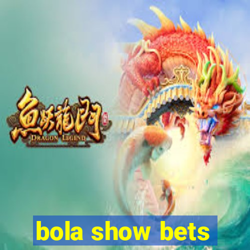 bola show bets