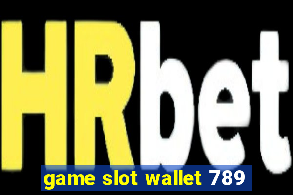 game slot wallet 789