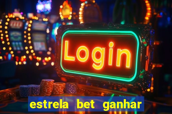 estrela bet ganhar 5 reais