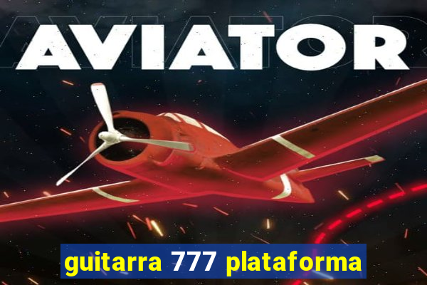 guitarra 777 plataforma