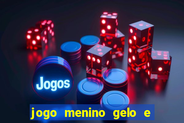 jogo menino gelo e menina lava