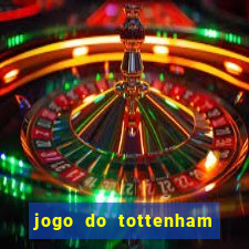 jogo do tottenham ao vivo