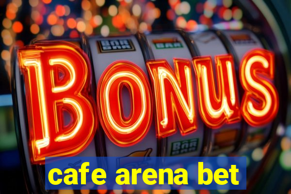 cafe arena bet