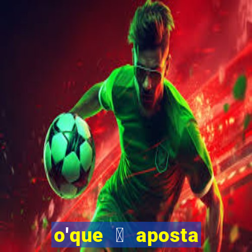 o'que 茅 aposta qualificativa bet365