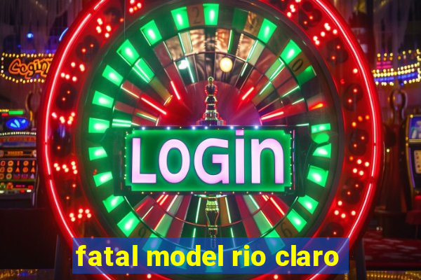 fatal model rio claro