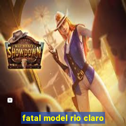 fatal model rio claro