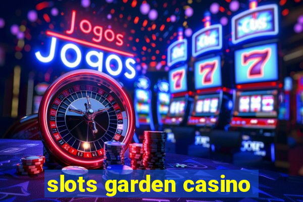 slots garden casino