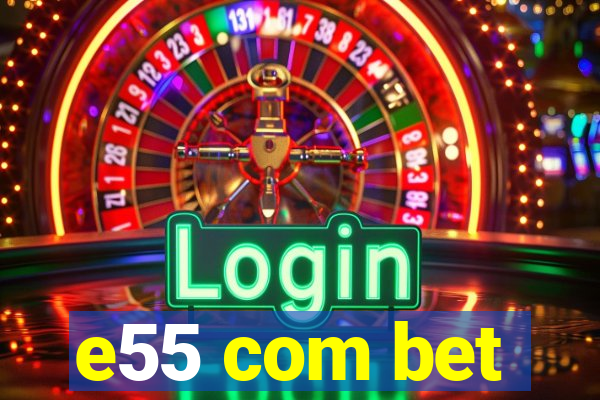 e55 com bet