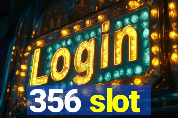 356 slot