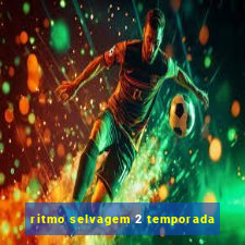 ritmo selvagem 2 temporada