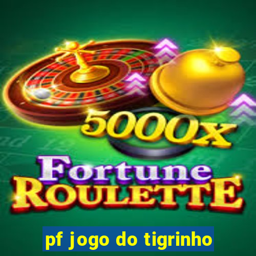 pf jogo do tigrinho