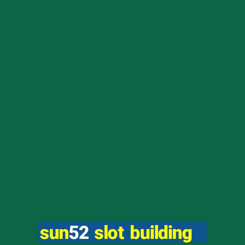 sun52 slot building