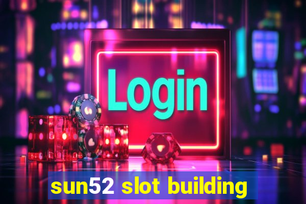 sun52 slot building