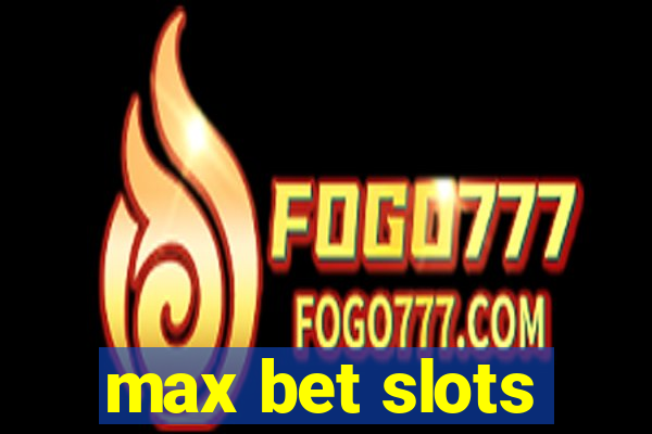 max bet slots