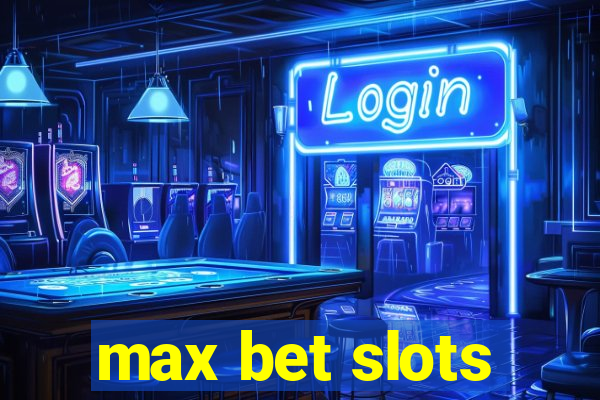 max bet slots