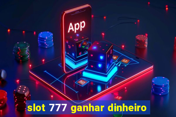 slot 777 ganhar dinheiro